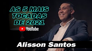 As 5 Mais Tocadas de 2021 no youtube, Alisson Santos