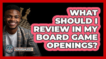 What Should I Review In My Board Game Openings? - The Board Game Xpert