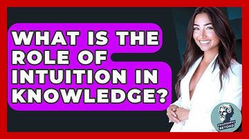 What Is The Role Of Intuition In Knowledge? - Philosophy Beyond