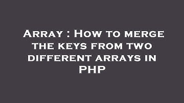 Array : How to merge the keys from two different arrays in PHP
