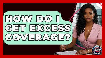How Do I Get Excess Coverage? - Auto Coverage Explained