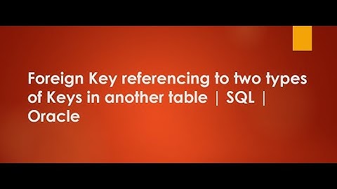 Foreign Key referencing to two types of Keys in another table | SQL | Oracle | Primary Key | Unique