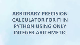Famous Arbitrary precision calculator for π in Python using only integer arithmetic Wealth