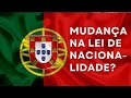 MUDANÇAS NA LEI DE CIDADANIA PORTUGUESA???