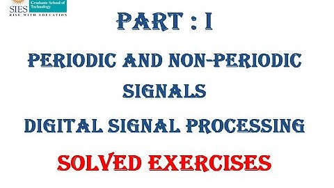 Part I: Periodic, Non-Periodic Signals, Digital Signal Process., Solved exercises, Signals & Systems