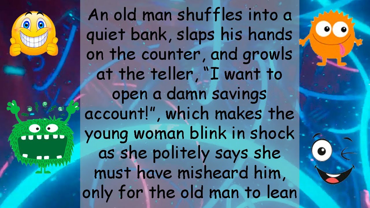 Funny Joke An old man shuffles into a quiet bank, slaps his hands on the counter, and growls at the