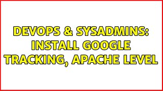 DevOps & SysAdmins: Install Google tracking, apache level (3 Solutions!!)