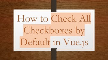 How to Check All Checkboxes by Default in Vue.js