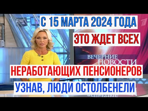 Это Ждет Всех Неработающих Российских Пенсионеров уже с 15 марта 2024 года