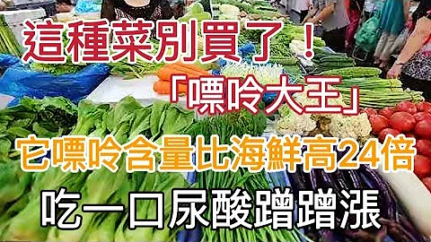 這種菜別再買了，別醫生稱是「嘌呤大王」！它嘌呤含量比海鮮高24倍，吃一口尿酸蹭蹭漲，長痛風石頭都因為它 - 天天要聞