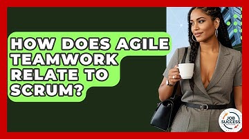 How Does Agile Teamwork Relate To Scrum? - Job Success Network