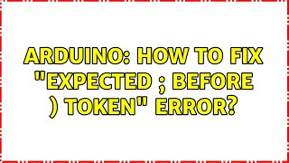Arduino: How to fix "expected ; before ) token" error? (2 Solutions!!)