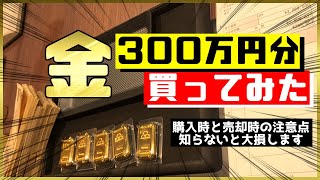 【総額300万円】金買ってきました！購入時と売却時の注意点教えます！