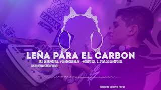 LEÑA PARA EL CARBON REMIX ✘ DJ NAHUEL FERREIRA