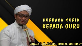 Durhaka Murid Kepada Guru|Ustadz H. M. Ali BusthomiI Al-Qoriibany