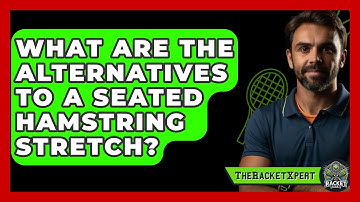 What Are The Alternatives To A Seated Hamstring Stretch? - The Racket Xpert