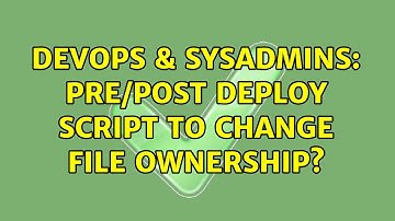 DevOps & SysAdmins: Pre/Post deploy script to change file ownership?