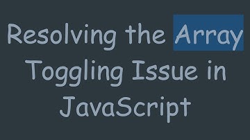 Resolving the Array Toggling Issue in JavaScript