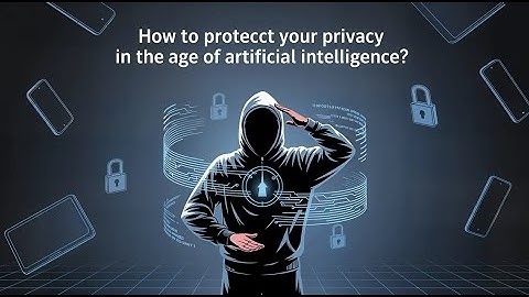 How to Protect Your Privacy in the Age of AI | 8 Essential Data Security Tips