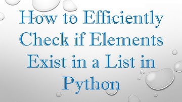 How to Efficiently Check if Elements Exist in a List in Python