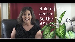Hold your center -Be the Change #51 (really 52!) by FinelyRevealed 104 views 3 years ago 7 minutes, 5 seconds