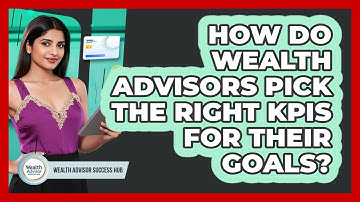 How Do Wealth Advisors Pick The Right KPIs For Their Goals? - Wealth Advisor Success Hub