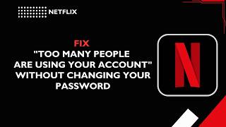 Netflix Fix Too Many People Are Using Your Account Without Changing Your Pword