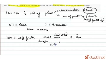Will elevation in boiling point temperature be same for 0.1M NaCI and 0.1M sucrose solution ? | ...