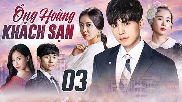 PHIM HÀN QUỐC | ÔNG HOÀNG KHÁCH SẠN - TẬP 03 (Thuyết Minh) | Bộ Phim Tình Cảm Lãng Mạn Hay Nhất 2025