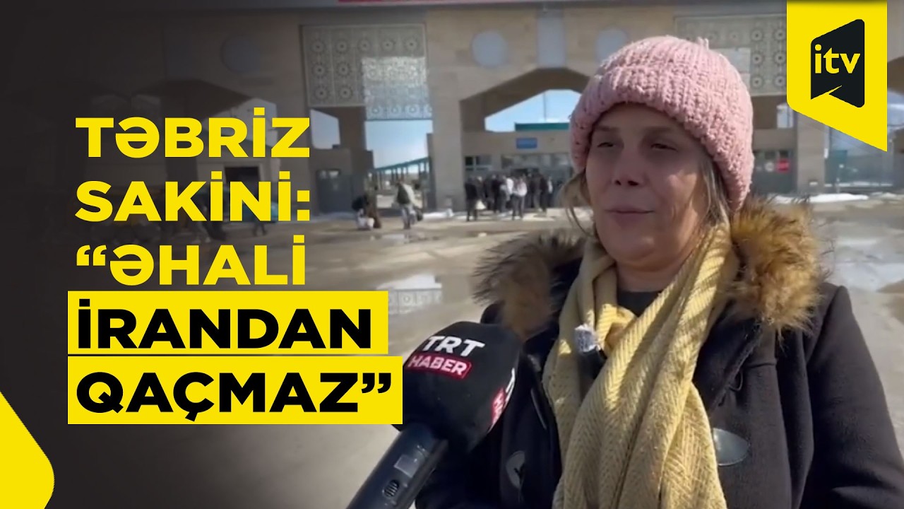 Cənubi azərbaycanlılar Türkiyə ilə sərhədə axın etdi: “Bizdə salamatçılıqdır”