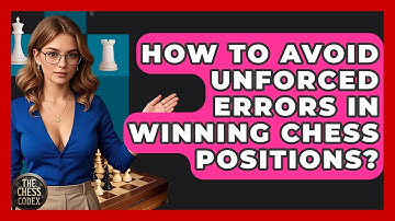 How To Avoid Unforced Errors In Winning Chess Positions? - The Chess Codex