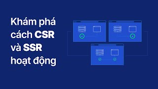 Khám phá cách Client Side Rendering (CSR) và Server Side Rendering (SSR) hoạt động và cách sử dụng