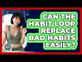 Can The Habit Loop Replace Bad Habits Easily? - Habit Hacks Hub