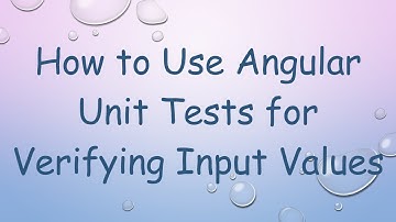 How to Use Angular Unit Tests for Verifying Input Values