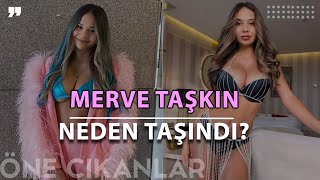 MERVE TAŞKIN NEDEN TÜRKİYE'DEN TAŞINDI?