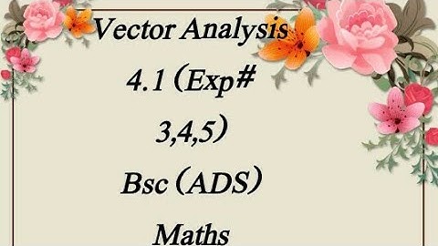 Exe 4.1 (Exp# 3,4,5) Vector Analysis Bsc (ADS) Maths