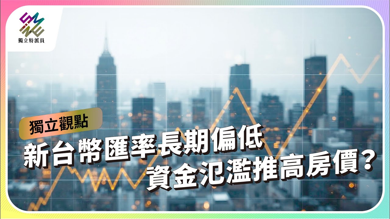 新台幣匯率長期偏低，資金氾濫推高房價？｜公視 #獨立特派員 獨立觀點