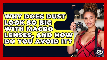 Why Does Dust Look So Big With Macro Lenses, And How Do You Avoid It? - Image Review Studio