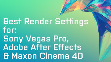 Best Render Settings for Sony Vegas, After Effects and Cinema 4D!