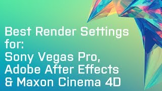 Best Render Settings for Sony Vegas, After Effects and Cinema 4D!