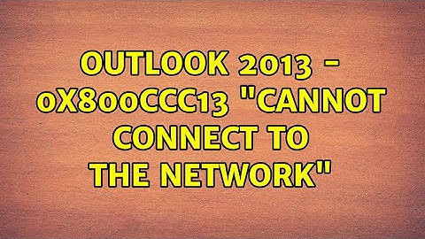 outlook 2013 - 0x800CCC13 "Cannot connect to the network" (3 Solutions!!)