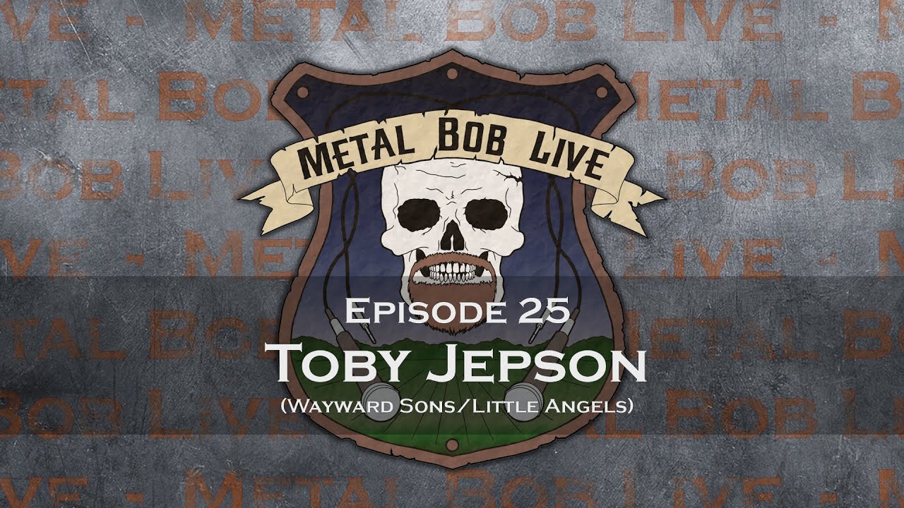 Metal Bob Live: Episode 25 Toby Jepson (Wayward Sons/Little Angels)
