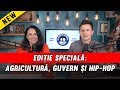 EDIȚIE SPECIALĂ #57 - Despre GUVERN, AGRICULTURĂ și HIP-HOP