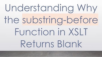 Understanding Why the substring-before Function in XSLT Returns Blank