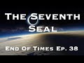 The Seventh Seal : End Of Times Ep. 38