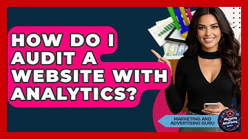 How Do I Audit A Website With Analytics? - Marketing and Advertising Guru