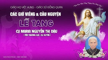 TRỰC TIẾP | CÁC GIỜ VIẾNG , CẦU NGUYỆN  | LỄ TANG CỤ MARIA NGUYỄN THỊ ĐẬU