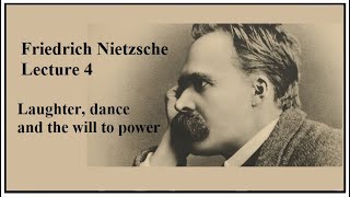 Friedrich Nietzsche, Lecture 4: Laughter, Dance and the Will to Power