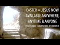 FROM EASTER MORNING ONWARD--JESUS IS NOW AVAILABLE ANYWHERE, AT ANY TIME &amp; TO ANYONE