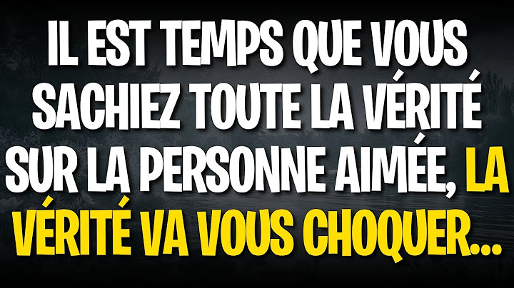 IL EST TEMPS QUE VOUS SACHIEZ TOUTE LA VÉRITÉ SUR LA PERSONNE AIMÉE, LA VÉRITÉ VA VOUS CHOQUER…